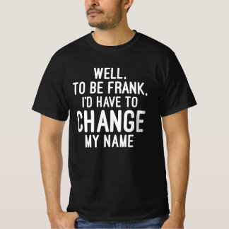 T-shirt Pour être Frank, je devrais changer mon nom