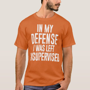 T-shirt Pour ma défense, j'ai été laissée sans surveillanc