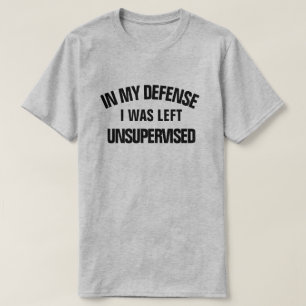 T-shirt Pour ma défense, j'ai été laissée sans surveillanc