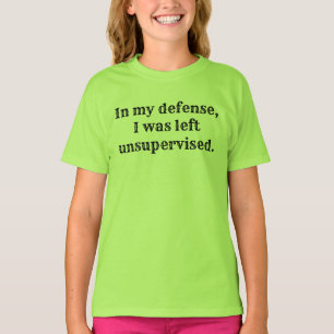 T-shirt Pour ma défense, j'ai été laissée sans surveillanc