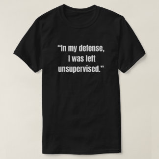 T-shirt « Pour ma défense, j'étais laissé sans surveillanc