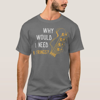 T-shirt Pourquoi aurais-je besoin de 6 cordes Citation pou