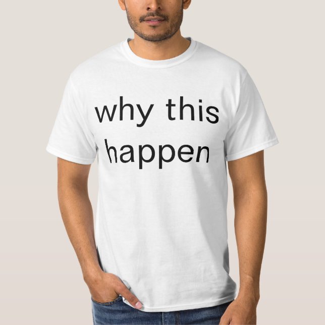 T-shirt pourquoi ceci se produisent (Devant)