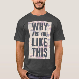 T-SHIRT POURQUOI ÊTES-VOUS COMME ÇA ?