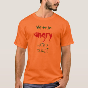 T-shirt Pourquoi êtes-vous fâchés avec un enfant ?