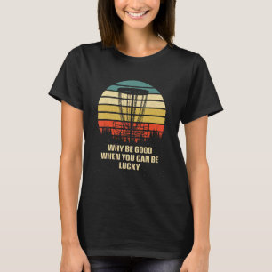 T-shirt Pourquoi être bon quand vous pouvez être Lucky Dis