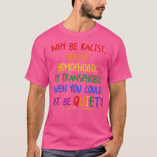 T-shirt Pourquoi Être Raciste Sèment Homophobe Ou Transpho