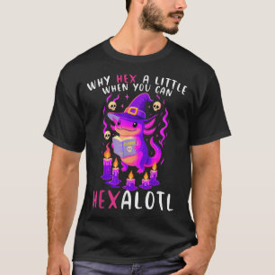 T-shirt Pourquoi Hex Un Peu Quand Vous Pouvez Hexalotl Wit
