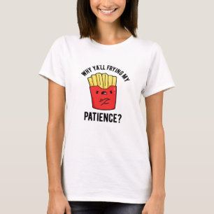 T-shirt Pourquoi Je Frite Ma Patience Drôle Fries Pun
