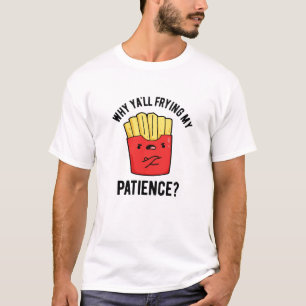 T-shirt Pourquoi Je Frite Ma Patience Drôle Fries Pun