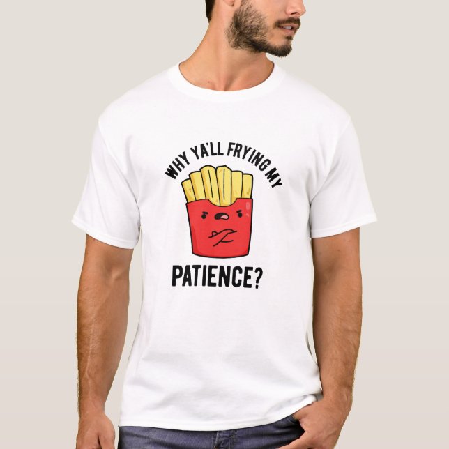 T-shirt Pourquoi Je Frite Ma Patience Drôle Fries Pun (Devant)