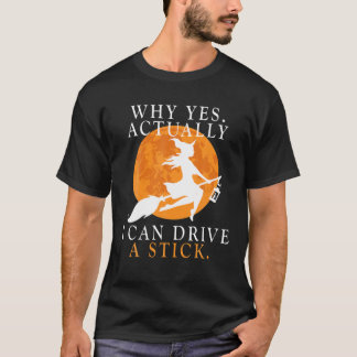T-shirt Pourquoi Oui En Fait Je Peux Conduire Un Bâton Drô