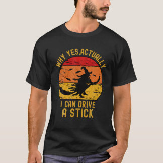 T-shirt Pourquoi Oui En Fait Je Peux Conduire Un Bâton Drô
