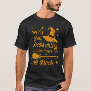 T-shirt Pourquoi Oui En Fait Je Peux Conduire Un Bâton Ha