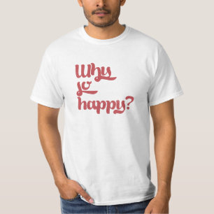 T-shirt Pourquoi si heureux ?