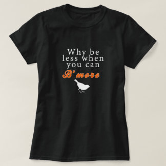 T-shirt Pourquoi soyez moins quand vous pouvez B'more