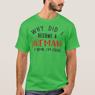 T-shirt Pourquoi suis-je devenu FIREMAN Oh ouais Ix27m fou