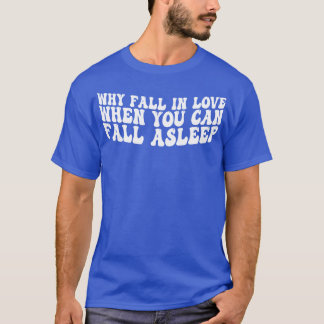 T-shirt pourquoi tomber amoureux quand on peut s'endormir