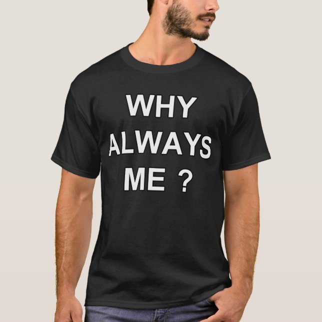 T-SHIRT POURQUOI TOUJOURS JE ? (Devant)