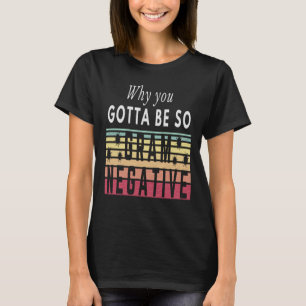 T-SHIRT POURQUOI TU DOIS ÊTRE SI GRAMMENT NÉGATIF - BACT