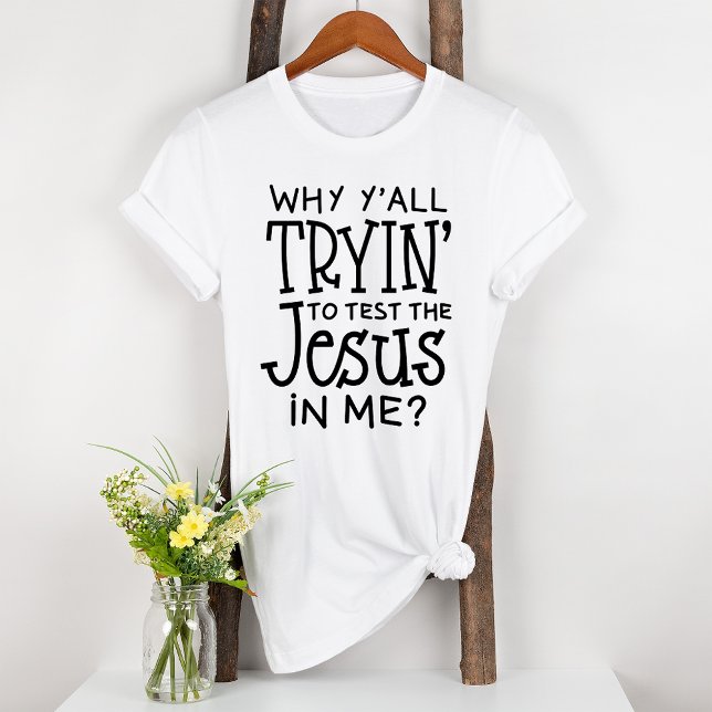 T-shirt Pourquoi tu essaies de tester le Jésus dans ma Bib (Créateur téléchargé)