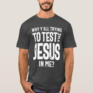 T-shirt Pourquoi vous essayez tous de tester le Jésus en m