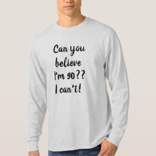 T-shirt Pouvez vous me croire suis la quatre-vingt-dixièm
