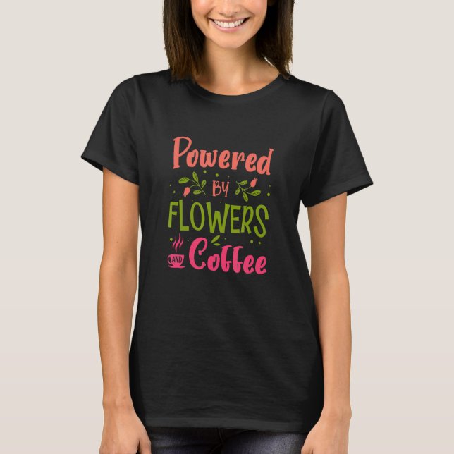 T-shirt Powered By Flowers And Coffe Gardening Botanical G (Devant)
