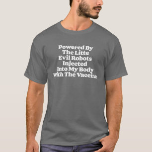 T-shirt Powered By Little Robots Injected In My Body W/