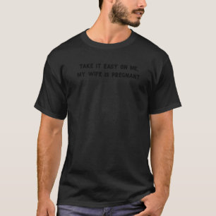 T-shirt Prends Facile Sur Moi Ma Femme Est Enceinte Père N
