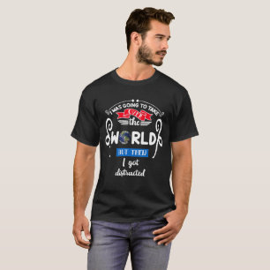 T-shirt Prenez le contrôle du monde mais je me suis distra