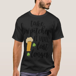 T-shirt Prenez un Pitcher Il va Dernier plus long bière