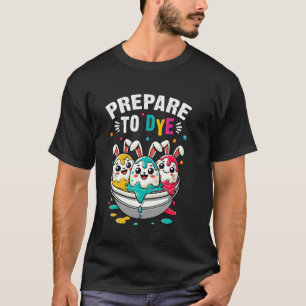 T-shirt Préparez-vous à teindre des œufs drôle de chasse a
