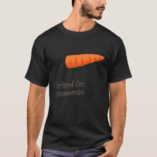 T-shirt Prétendre que je suis un costume de neige Carottes