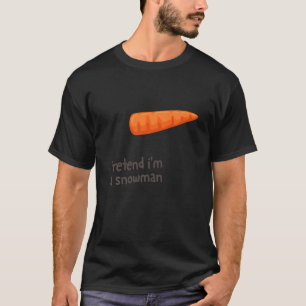 T-shirt Prétendre que je suis un costume de neige Carottes
