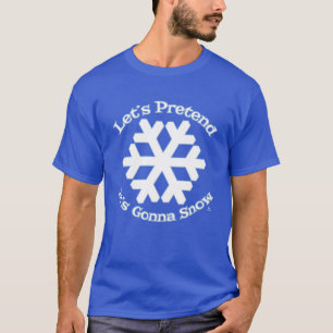 T-shirt Prétendre Qu'Il Va Neiger Cheeky Holiday Slogan