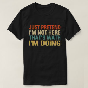T-SHIRT PRÉTENDS QUE JE NE SUIS PAS LÀ, C'EST CE QUE JE FA
