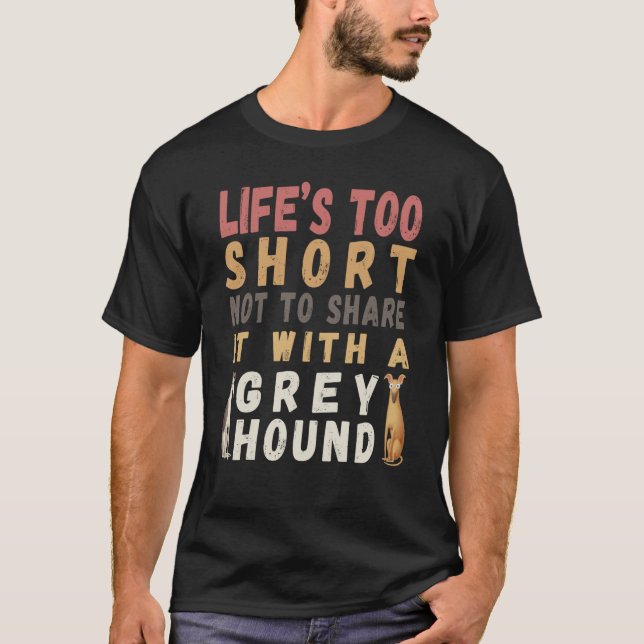 T-shirt Pretty  dog Life's too short not spend with Greyho (Devant)