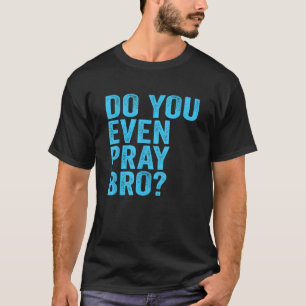 T-shirt Prier Même Bro Drôle Prière Christian Cadeau