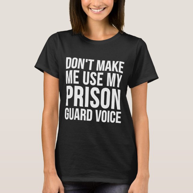 T-shirt Prison Guard Funny - Don't Make Me Use My  (Devant)