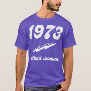 T-shirt Pro Choice 1973 Droits des femmes Le féminisme déf