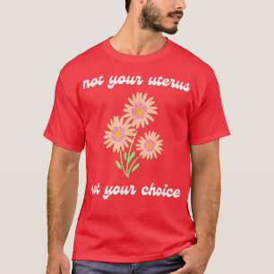 T-shirt Pro Choice Pas Votre Uterus Feminisme Droits Des F