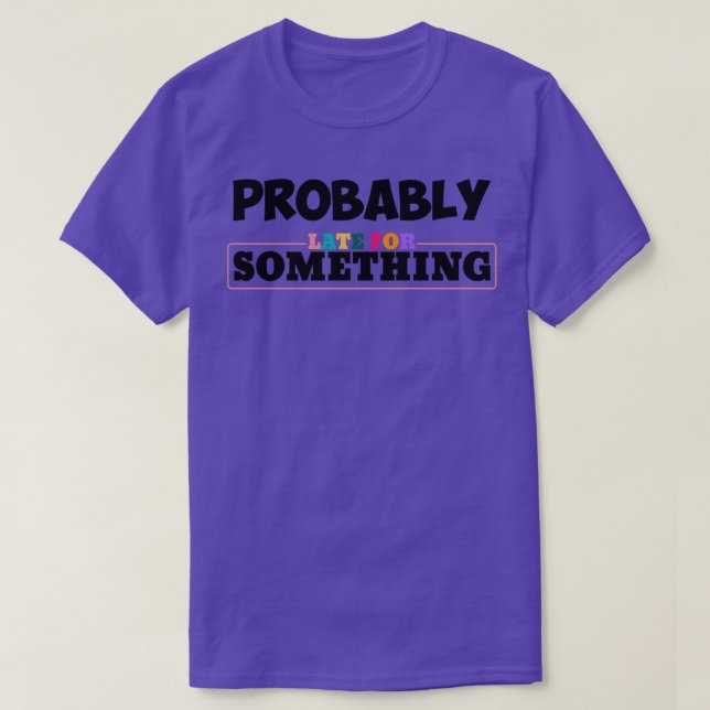 T-shirt Probablement en retard pour quelque chose de drôle (Design devant)