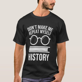 T-shirt Professeur d'histoire Ne me faites pas me répéter