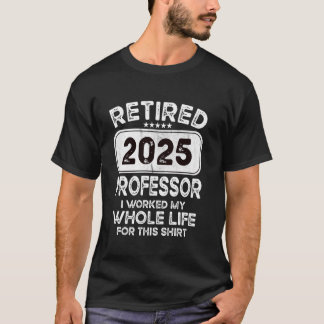 T-shirt Professeur retraité 2025 J'ai travaillé toute ma v