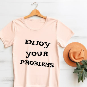 T-shirt Profitez de vos problèmes