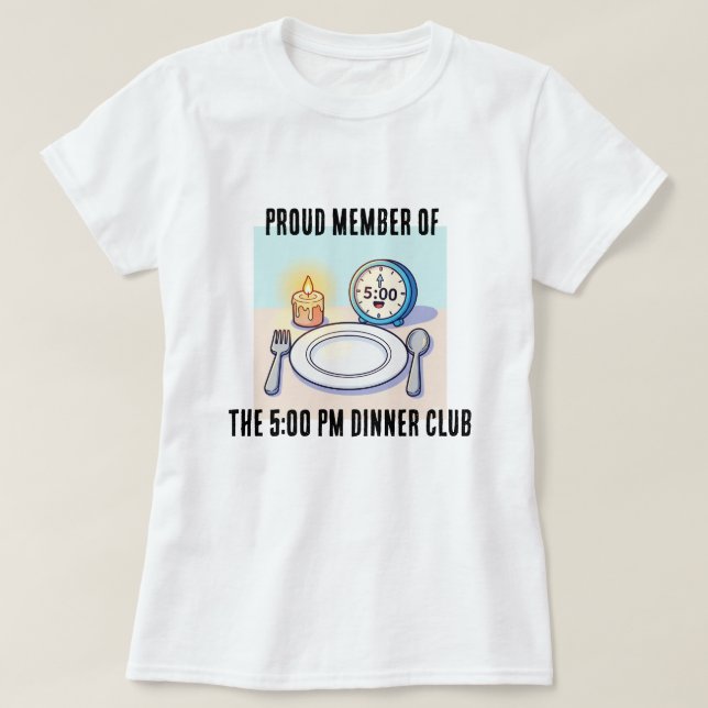 T-shirt Proud Member of the 5:00 Dinner Club Tee Shirt (Design devant)