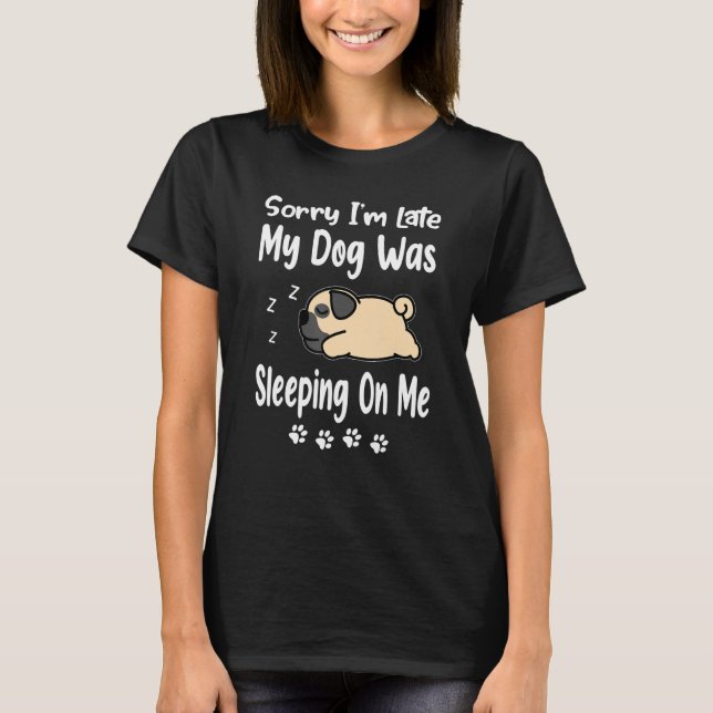 T-shirt Pug Sorry I'm Late My Dog Was Sleeping On Me Puppy (Devant)