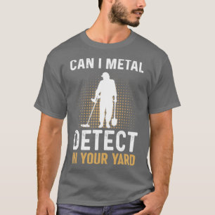 T-shirt Puis-Je Détecter Le Métal Dans Votre Jardin Metal 