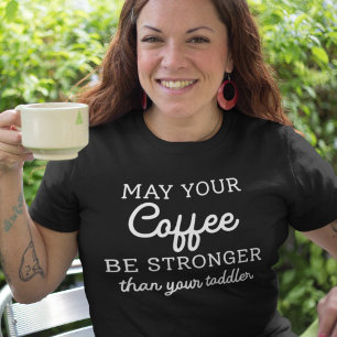 T-shirt Puisse Votre Café Être Plus Fort Que Votre Enfant